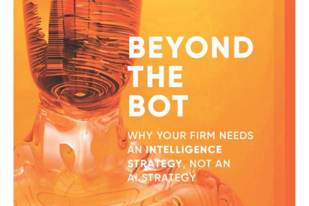 WHITEPAPER 1.0 BEYOND THE BOT: Why Your Firm Needs An Intelligence Strategy, Not An AI Strategy